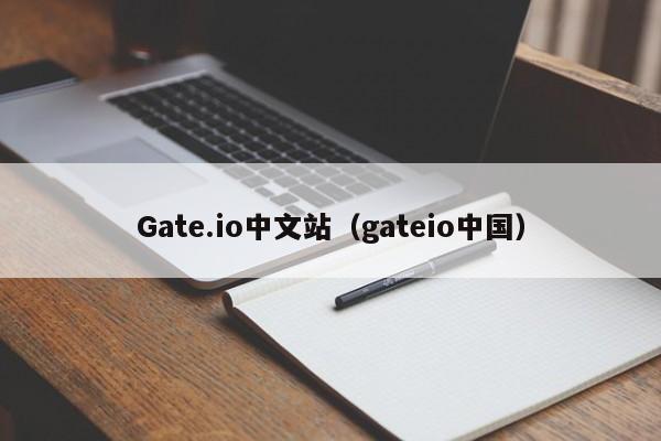 Gate.io中文站（gateio中国）